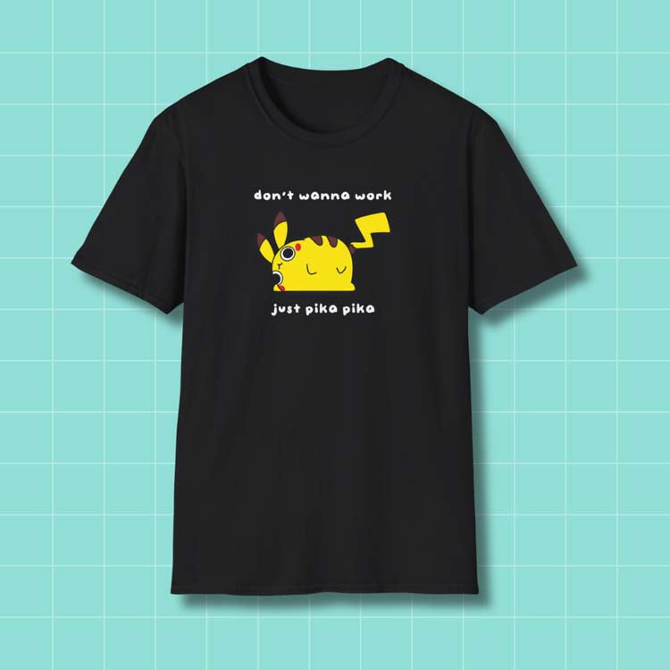 "don't wanna work. just pika pika." Pikaderp T-Shirt Printify