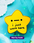 "I Just Work Here" Gold Star Pin Enamel Pin
